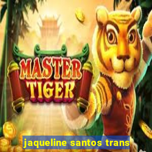 jaqueline santos trans